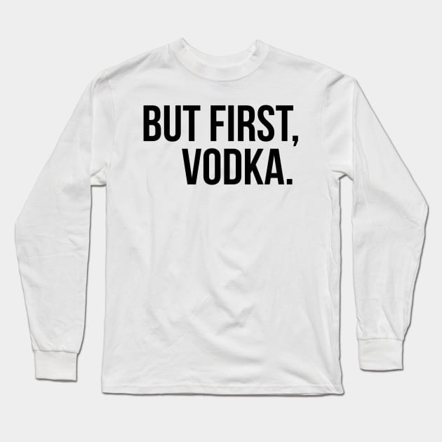 But First Vodka Long Sleeve T-Shirt by lolosenese